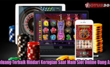 Peluang Terbaik Hindari Kerugian Saat Main Slot Online Uang Asli