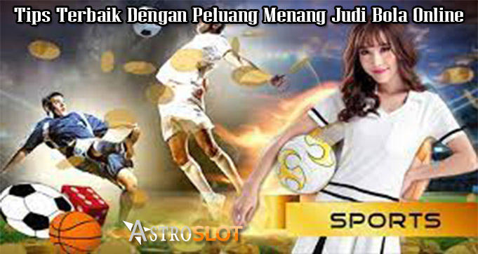 Tips Terbaik Dengan Peluang Menang Judi Bola Online